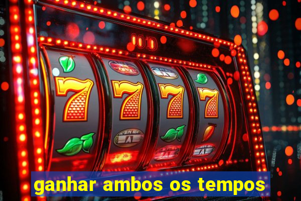 ganhar ambos os tempos